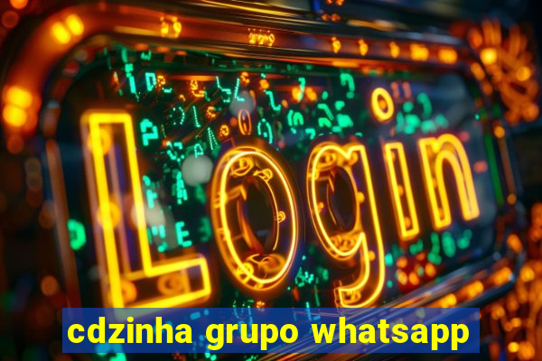 cdzinha grupo whatsapp